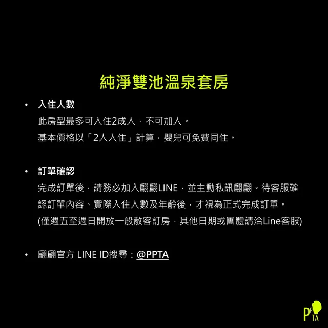 訂房後，請加入翩翩LINE，並主動私訊告知才算正式完成訂房，LINE ID搜尋：＠PPTA